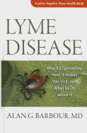 Lyme Disease: Why It's Spreading, How It Makes You Sick, and What to Do about It