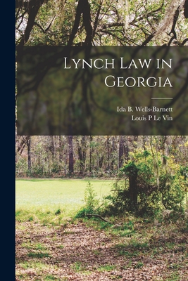 Lynch Law in Georgia - Wells-Barnett, Ida B 1862-1931 (Creator), and Le Vin, Louis P (Creator)