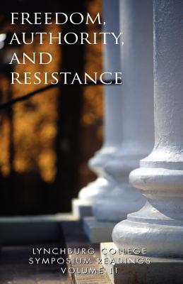 Lynchburg College Symposium Readings Vol II: Freedom, Authority and Resistence - Gray, Peggy A Pittas, Dr., and Joseph F Freeman, Ph D, III (Editor)