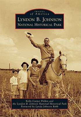 Lyndon B. Johnson National Historical Park - Polden, Kelly Carper, and Lyndon B Johnson National Historical Park, and Robb, Lynda Johnson (Foreword by)