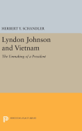 Lyndon Johnson and Vietnam: The Unmaking of a President