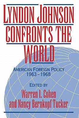 Lyndon Johnson Confronts the World: American Foreign Policy 1963-1968 - Cohen, Warren I (Editor), and Tucker, Nancy Bernkopf, Professor (Editor)