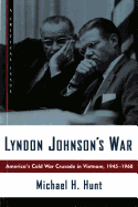 Lyndon Johnson's War: America's Cold War Crusade in Vietnam, 1945-1968