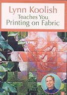 Lynn Koolish Teaches You Printing On Fabric Dvd: At Home with the Experts #9