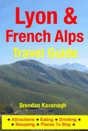 Lyon & French Alps Travel Guide - Attractions, Eating, Drinking, Shopping & Places To Stay - Kavanagh, Brendan