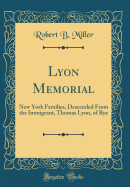 Lyon Memorial: New York Families, Descended from the Immigrant, Thomas Lyon, of Rye (Classic Reprint)