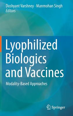 Lyophilized Biologics and Vaccines: Modality-Based Approaches - Varshney, Dushyant (Editor), and Singh, Manmohan (Editor)