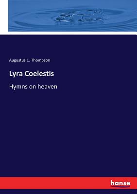 Lyra Coelestis: Hymns on heaven - Thompson, Augustus C