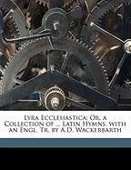 Lyra Ecclesiastica: Or, a Collection of ... Latin Hymns, with an Engl. Tr. by A.D. Wackerbarth