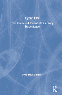 Lyric Eye: The Poetics of Twentieth-Century Surveillance - Sumner, Tyne Daile