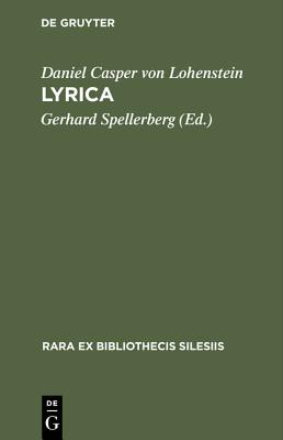 Lyrica: Die Sammlung Blumen (1680) Und Erleuchteter Hoffmann (1685) Nebst Einem Anhang: Gelegenheitsgedichte in Separater ?berlieferung - Spellerberg, Gerhard (Afterword by), and Lohenstein, Daniel Casper Von (Original Author)