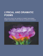Lyrical and Dramatic Poems: Selected From the Works of Robert Browning