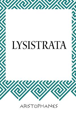 Lysistrata - Aristophanes, and Hickie, William James (Translated by)