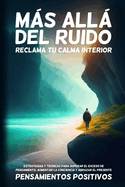 Ms All del Ruido: Estrategias y T?cnicas para Superar el Exceso de Pensamiento, Aumentar la Conciencia y Abrazar el Presente