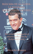 Mscara de la Gloria: LA BIOGRAFA DEFINITIVA DE ANTONIO BANDERAS: De Soador de Mlaga a Icnico Amante Latino de Hollywood