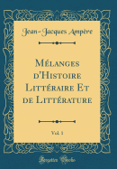 Mlanges d'Histoire Littraire Et de Littrature, Vol. 1 (Classic Reprint)