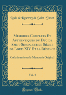 Mmoires Complets Et Authentiques du Duc de Saint-Simon, sur le Sicle de Louis XIV Et la Rgence, Vol. 4: Collationns sur le Manuscrit Original (Classic Reprint)