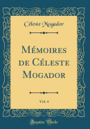 Mmoires de Cleste Mogador, Vol. 4 (Classic Reprint)