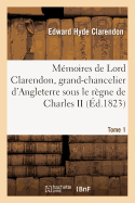 Mmoires de Lord Clarendon, Grand-Chancelier d'Angleterre Sous Le Rgne de Charles II Tome 1