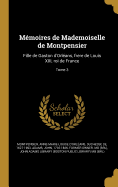 Mmoires de Mademoiselle de Montpensier: Fille de Gaston d'Orlans, frere de Louis XIII, roi de France; Tome 3