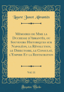 Mmoires de Mme la Duchesse d'Abrants, ou Souvenirs Historiques sur Napolon, la Rvolution, le Directoire, le Consulat, l'Empire Et la Restauration, Vol. 11 (Classic Reprint)