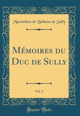 Mmoires du Duc de Sully, Vol. 2 (Classic Reprint) - Sully, Maximilien de Bthune de