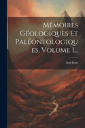 Mmoires Gologiques Et Palontologiques, Volume 1...