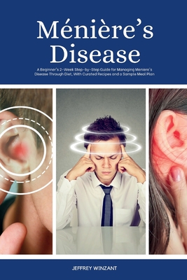 Mnire's Disease: A Beginner's 2-Week Step-by-Step Guide for Managing Meniere's Disease Through Diet, with Curated Recipes and a Sample Meal Plan - Winzant, Jeffrey