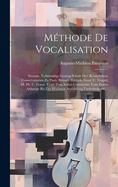 Mthode De Vocalisation: Neueste, Vollstndige Gesang-schule Der (kniglichen) Conservatorien Zu Paris, Brssel, (lttich, Gent) U. Neapel, M. Dt. U. Franz. Texte Zum Selbst-unterrichte Vom Ersten Anhange Bis Zur Hchsten Ausbildung Fortschreitend....