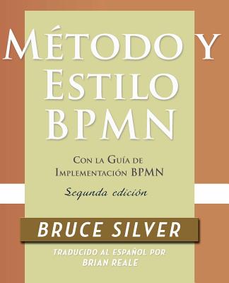 Mtodo y Estilo BPMN, Segunda Edicin, con la Gua de Implementacin BPMN - Silver, Bruce, and Reale, Brian (Translated by)