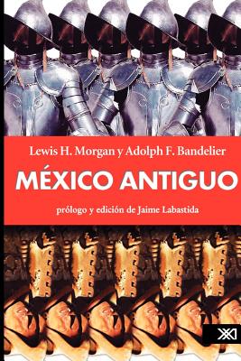 Mxico antiguo - Morgan, Lewis H, and Bandelier, Adolph F, and Labastida, Jaime (Foreword by)