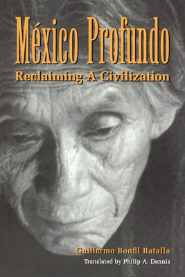 Mxico Profundo: Reclaiming a Civilization - Bonfil Batalla, Guillermo, and Dennis, Philip A (Translated by)