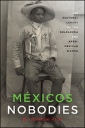 Mxico's Nobodies: The Cultural Legacy of the Soldadera and Afro-Mexican Women