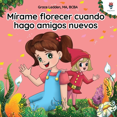 Mrame florecer cuando hago amigos nuevos: Una historia de afrontamiento para nios con autismo sobre cmo gestionar las emociones, practicar las habilidades sociales y entablar relaciones positivas. - Ledden, Grace