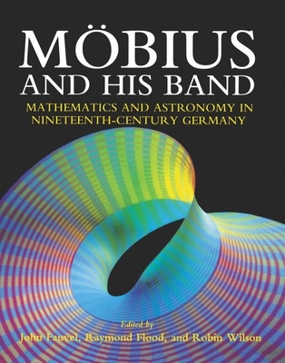 Mbius and his Band: Mathematics and Astronomy in Nineteenth-century Germany - Fauvel, John (Editor), and Flood, Raymond (Editor), and Wilson, Robin (Editor)