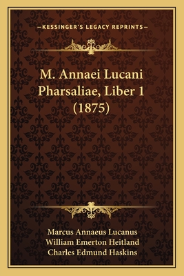 M. Annaei Lucani Pharsaliae, Liber 1 (1875) - Lucanus, Marcus Annaeus, and Heitland, William Emerton (Editor), and Haskins, Charles Edmund (Editor)