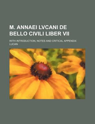 M. Annaei Lvcani de Bello Civili Liber VII: With Introduction, Notes and Critical Appendix - Lucan