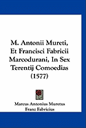 M. Antonii Mureti, Et Francisci Fabricii Marcodurani, In Sex Terentij Comoedias (1577)