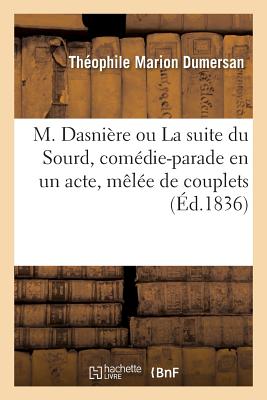 M. Dasni?re Ou La Suite Du Sourd, Com?die-Parade En Un Acte, M?l?e de Couplets - Dumersan, Th?ophile Marion, and Dupeuty, Charles