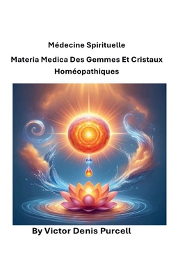 M?decine spirituelle Materia Medica des gemmes et cristaux hom?opathiques - Purcell, V?ctor Denis, Dr.