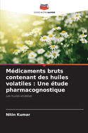 M?dicaments bruts contenant des huiles volatiles: Une ?tude pharmacognostique