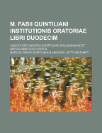 M. Fabii Quintiliani Institutionis Oratoriae Libri Duodecim; Adiecta Est Varietas Scripturae Spaldingianae Et Brevis Annotatio Critica