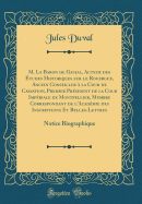 M. Le Baron de Gaujal, Auteur Des ?tudes Historiques Sur Le Rouergue, Ancien Conseiller ? La Cour de Cassation, Premier Pr?sident de la Cour Imp?riale de Montpellier, Membre Correspondant de l'Acad?mie Des Inscriptions Et Belles-Lettres: Notice Biogr