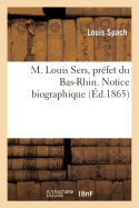 M. Louis Sers, Pr?fet Du Bas-Rhin. Notice Biographique
