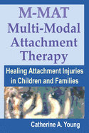 M-MAT Multi-Modal Attachment Therapy: Healing Attachment Injuries in Children and Families