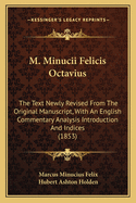 M. Minucii Felicis Octavius: The Text Newly Revised From The Original Manuscript, With An English Commentary Analysis Introduction And Indices (1853)