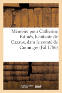 M?moire Pour Catherine Estin?s, Habitante de Cazaux, Dans Le Comt? de Cominges: Contre Les Officiers Du Si?ge Royal de Rivi?re, Dans Le M?me Comt?