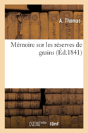 M?moire Sur Les R?serves de Grains, Consid?r?es Comme Moyen d'Assurer Dans Les Ann?es de Disette: La Subsistance Du Peuple, de Rem?dier, Dans Les Ann?es d'Abondance, ? La D?tresse de l'Agriculture