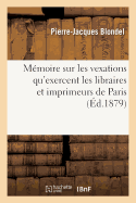 M?moire Sur Les Vexations Qu'exercent Les Libraires Et Imprimeurs de Paris