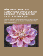 M?moires Complets Et Authentiques du Duc de Saint-Simon sur le Si?cle de Louis XIV Et la Regence, Vol. 15 (Classic Reprint)